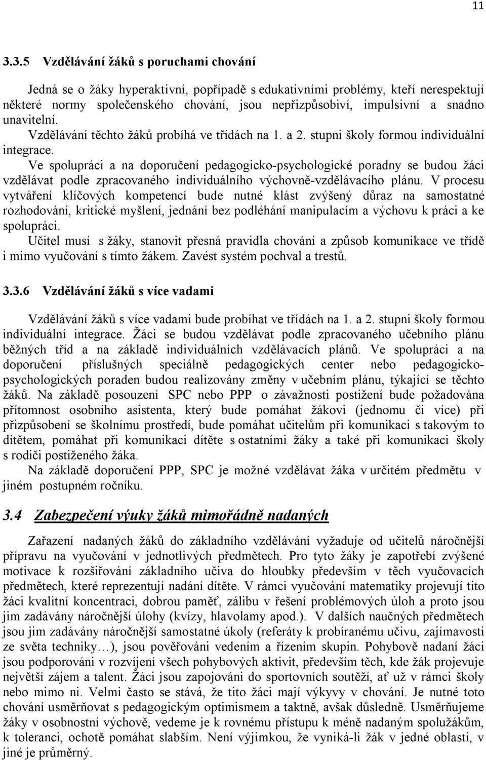 Ve spolupráci a na doporučení pedagogicko-psychologické poradny se budou žáci vzdělávat podle zpracovaného individuálního výchovně-vzdělávacího plánu.