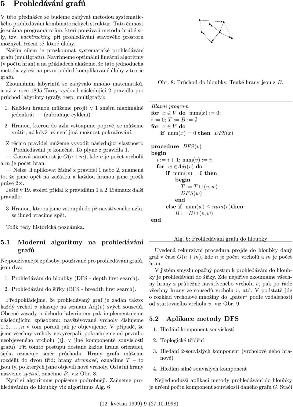 Naším cílem je prozkoumat systematické prohledávání grafů (multigrafů).