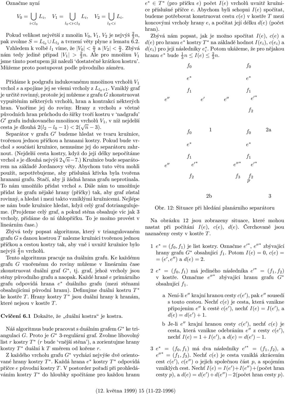 Přidáme k podgrafu indukovanému množinou vrcholů V 1 vrchol s a spojíme jej se všemi vrcholy z L l0+1.