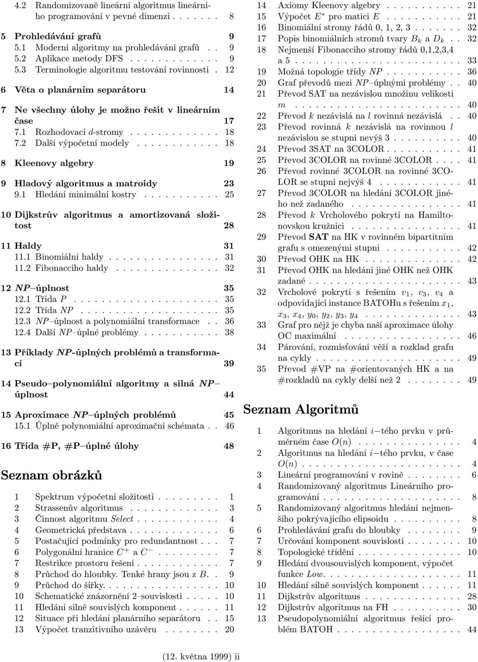 ........... 18 8 Kleenovy algebry 19 9 Hladový algoritmus a matroidy 23 9.1 Hledání minimální kostry........... 25 10 Dijkstrův algoritmus a amortizovaná složitost 28 11 Haldy 31 11.