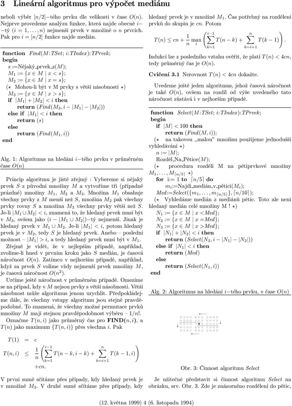 function Find(M:TSet; i:tindex):tprvek; s :=Nějaký prvek z(m); M 1 := {x M x < s}; M 2 := {x M x = s}; ( Mohou-li být v M prvky s větší násobností ) M 3 := {x M x > s}; if M 1 + M 2 < i then return