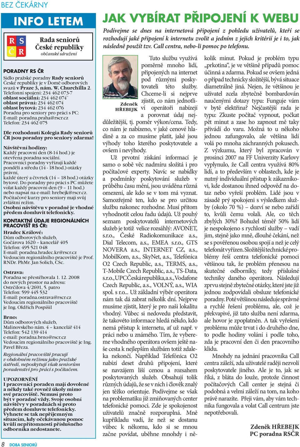 cz Telefon: 234 462 075 Dle rozhodnutí Kolegia Rady seniorů ČR jsou poradny pro seniory zdarma! Návštěvní hodiny: Každý pracovní den (8-14 hod.) je otevřena poradna sociální.