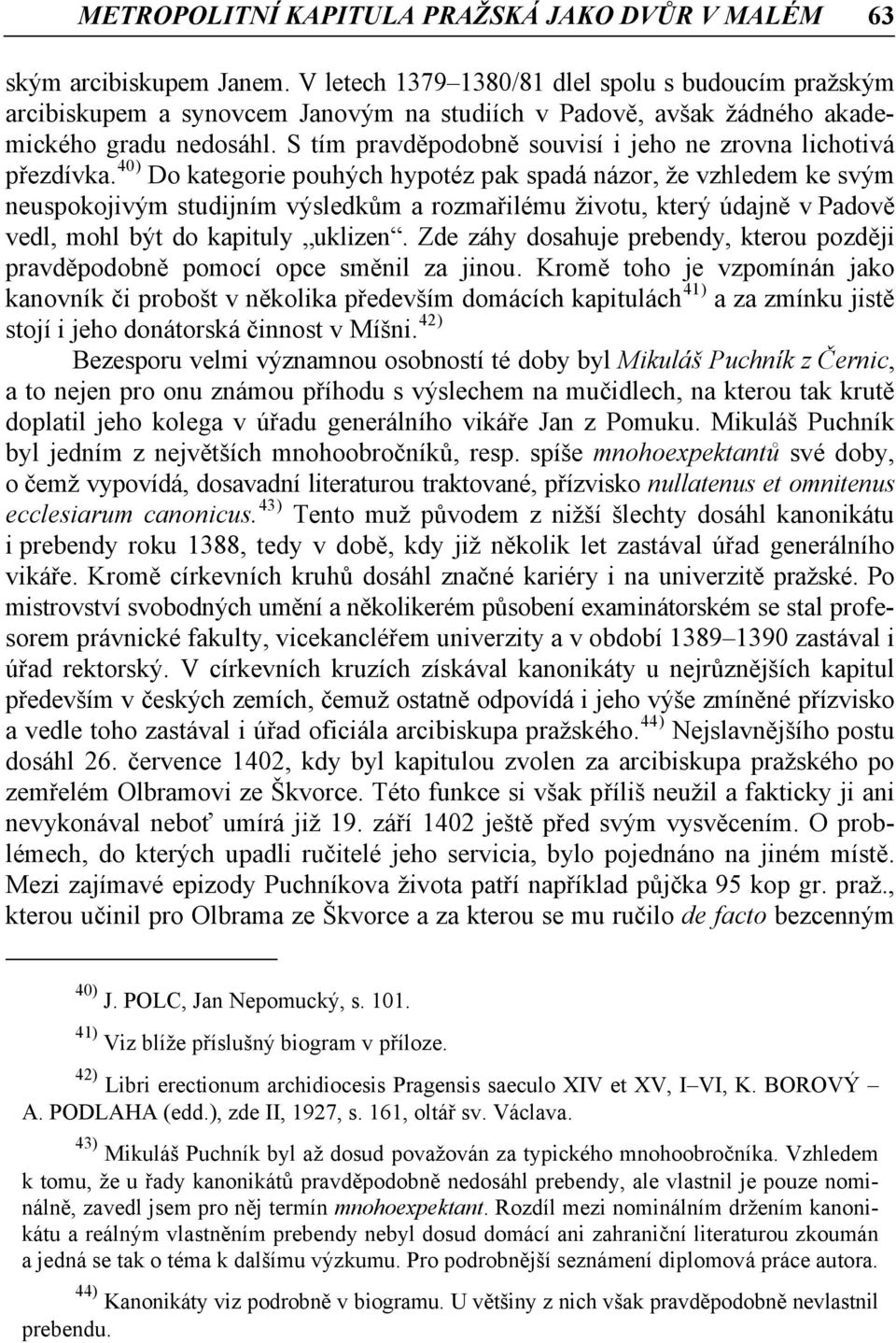 S tím pravděpodobně souvisí i jeho ne zrovna lichotivá přezdívka.