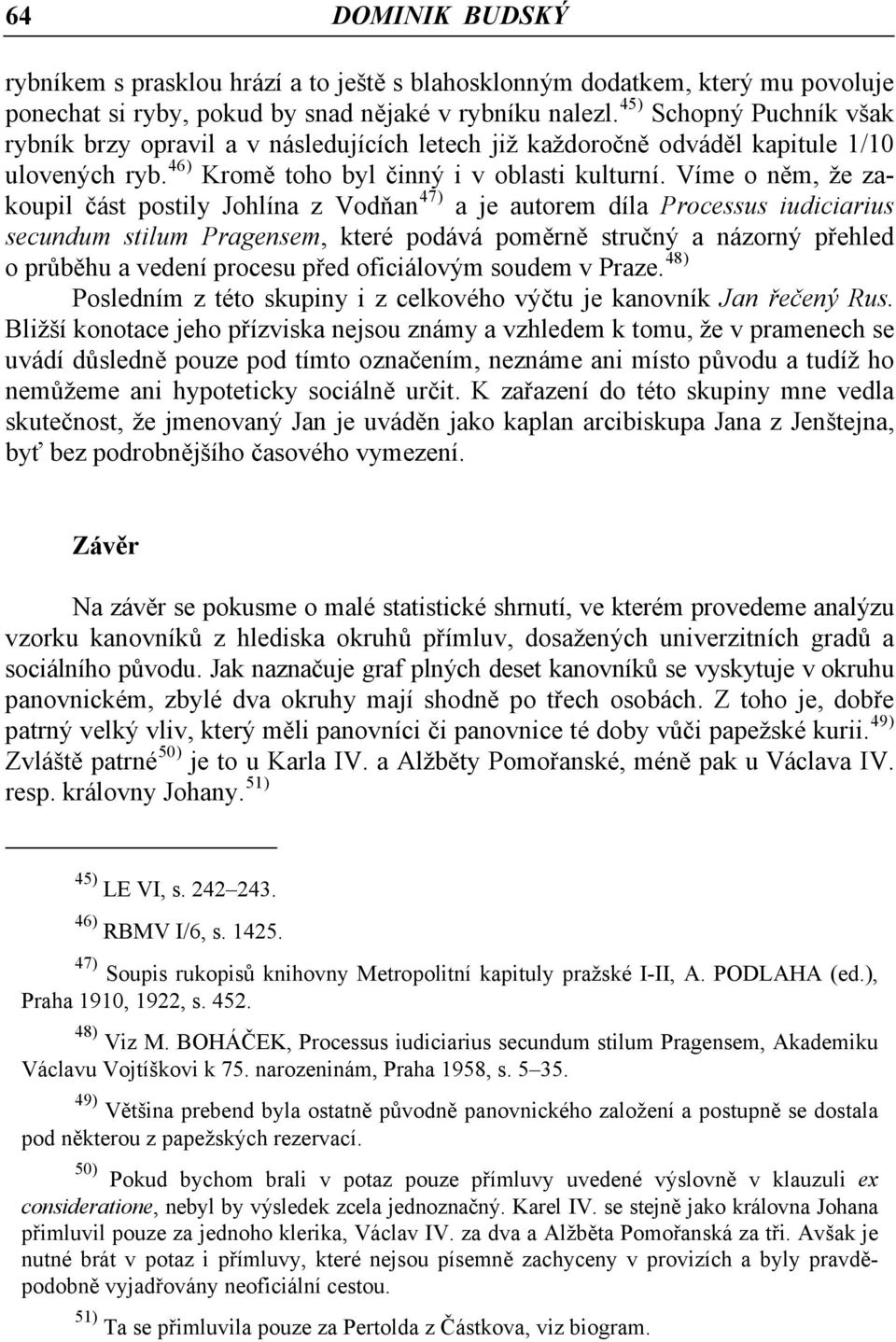 Víme o něm, že zakoupil část postily Johlína z Vodňan 47) a je autorem díla Processus iudiciarius secundum stilum Pragensem, které podává poměrně stručný a názorný přehled o průběhu a vedení procesu