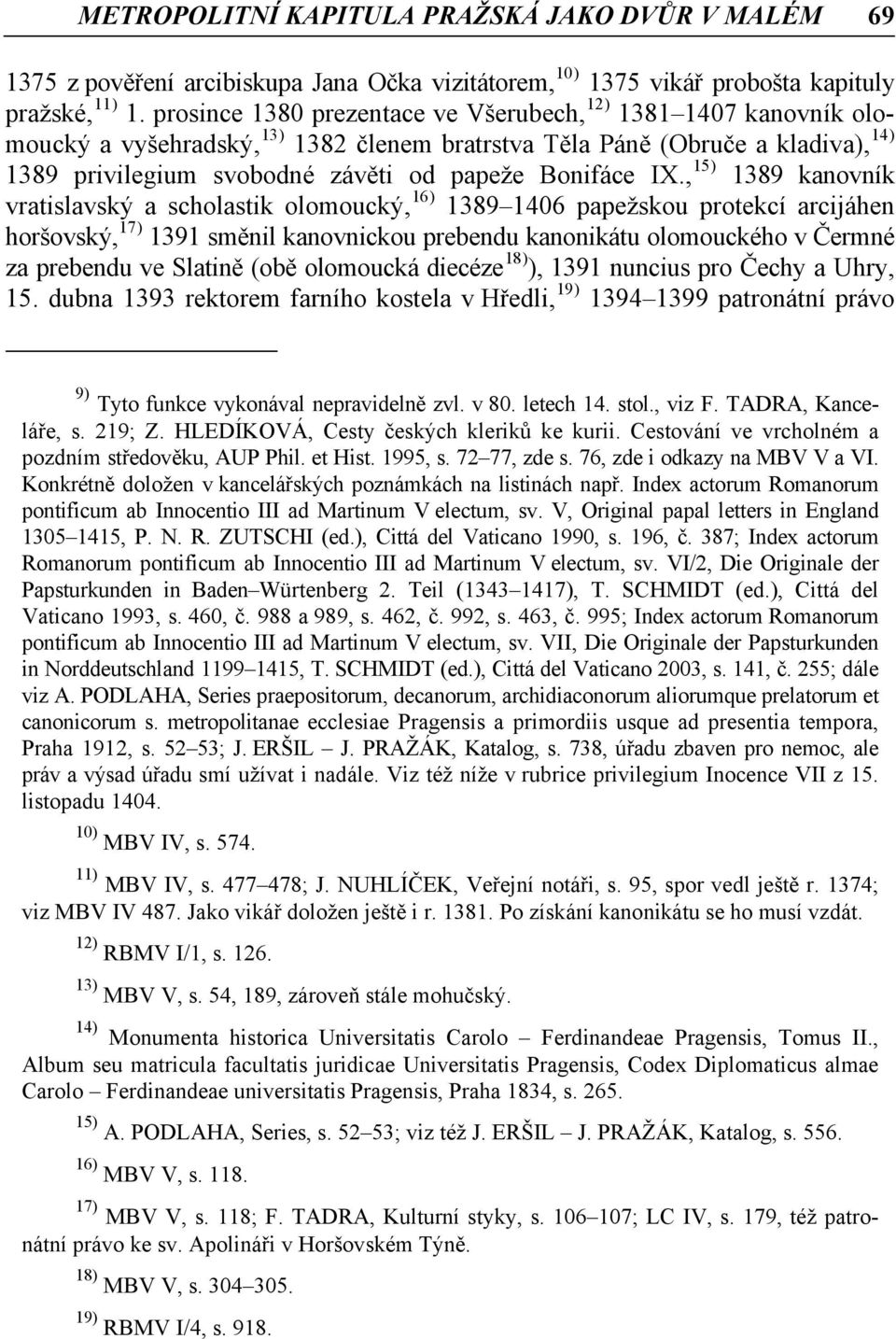 IX., 15) 1389 kanovník vratislavský a scholastik olomoucký, 16) 1389 1406 papežskou protekcí arcijáhen horšovský, 17) 1391 směnil kanovnickou prebendu kanonikátu olomouckého v Čermné za prebendu ve