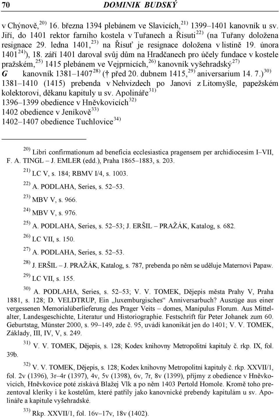 září 1401 daroval svůj dům na Hradčanech pro účely fundace v kostele pražském, 25) 1415 plebánem ve Vejprnicích, 26) kanovník vyšehradský 27) G kanovník 1381 1407 28) ( před 20.