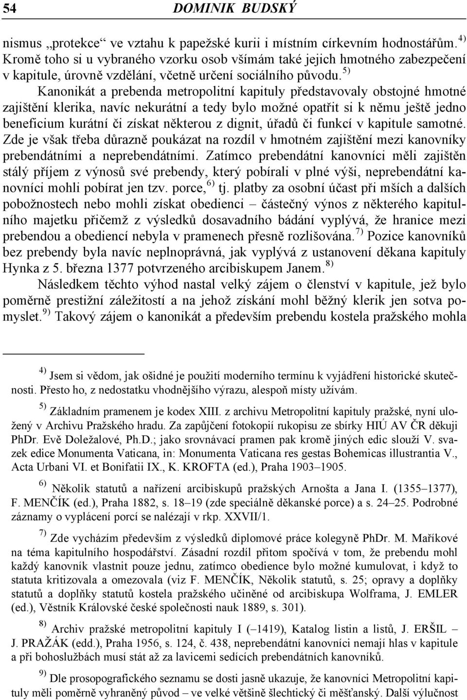 5) Kanonikát a prebenda metropolitní kapituly představovaly obstojné hmotné zajištění klerika, navíc nekurátní a tedy bylo možné opatřit si k němu ještě jedno beneficium kurátní či získat některou z