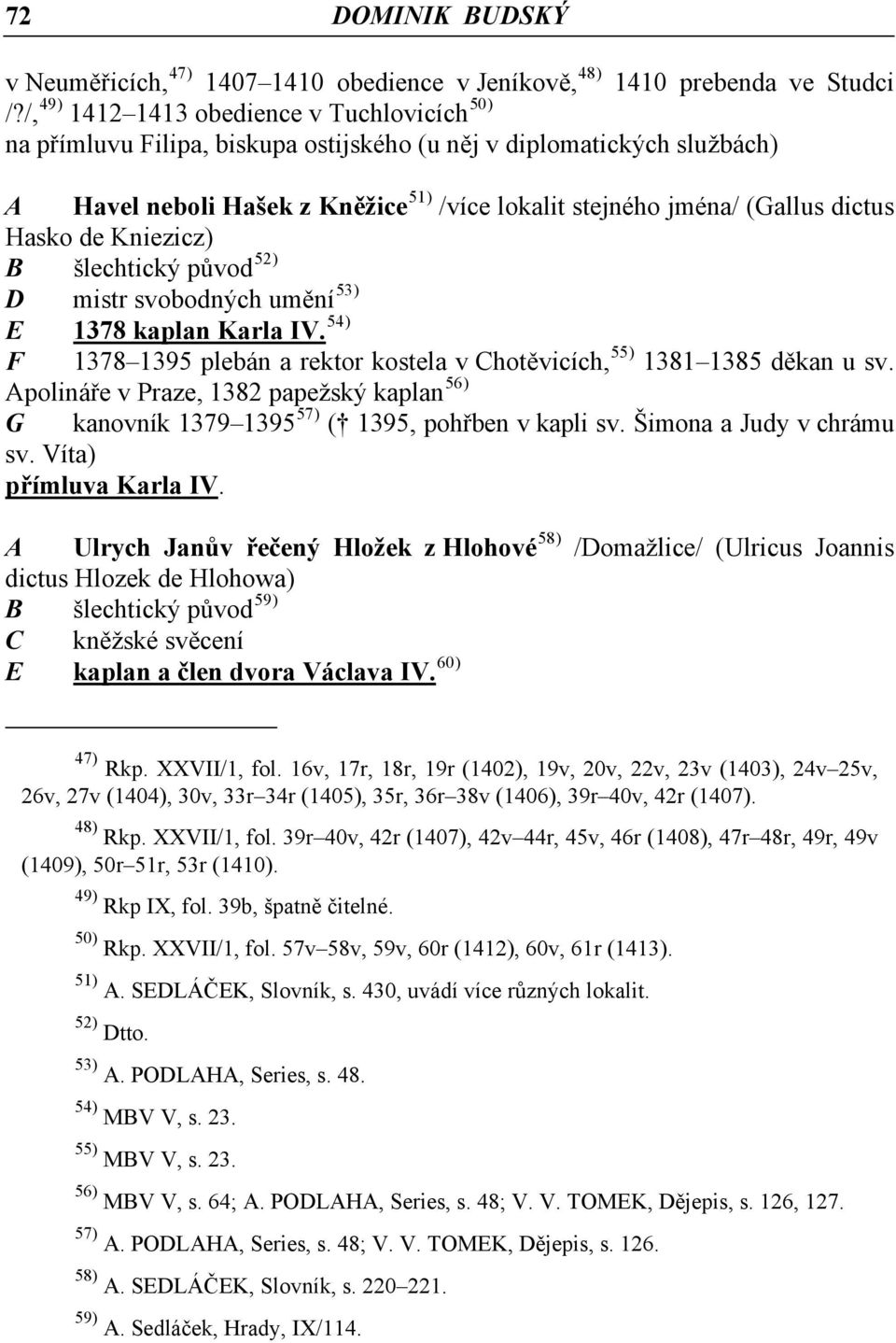 Hasko de Kniezicz) B šlechtický původ 52) D mistr svobodných umění 53) E 1378 kaplan Karla IV. 54) F 1378 1395 plebán a rektor kostela v Chotěvicích, 55) 1381 1385 děkan u sv.