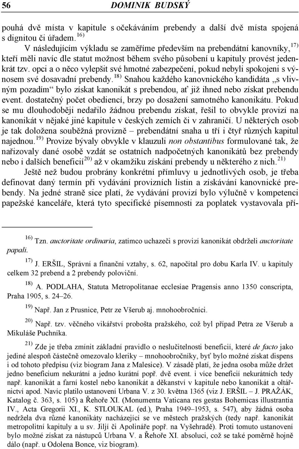 opci a o něco vylepšit své hmotné zabezpečení, pokud nebyli spokojeni s výnosem své dosavadní prebendy.