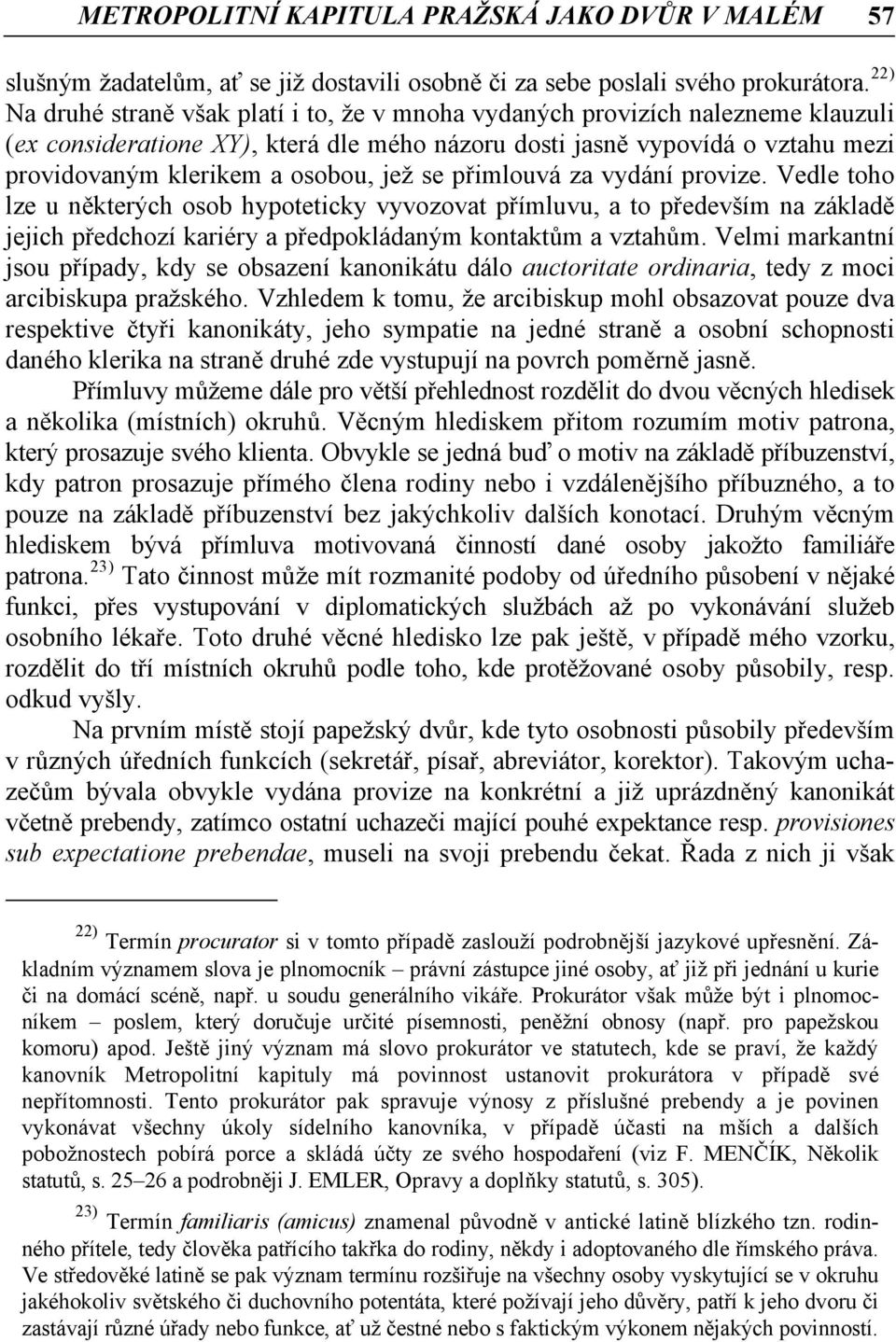 jež se přimlouvá za vydání provize. Vedle toho lze u některých osob hypoteticky vyvozovat přímluvu, a to především na základě jejich předchozí kariéry a předpokládaným kontaktům a vztahům.