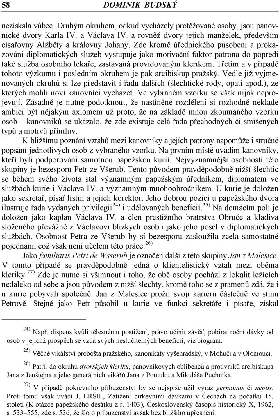 Zde kromě úřednického působení a prokazování diplomatických služeb vystupuje jako motivační faktor patrona do popředí také služba osobního lékaře, zastávaná providovaným klerikem.