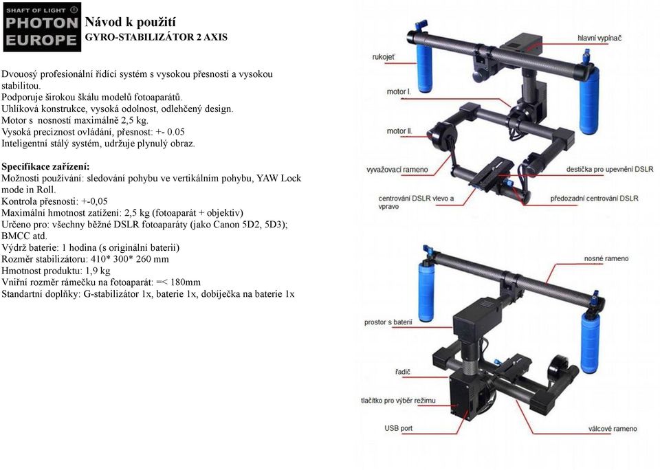 Specifikace zařízení: Možnosti používání: sledování pohybu ve vertikálním pohybu, YAW Lock mode in Roll.