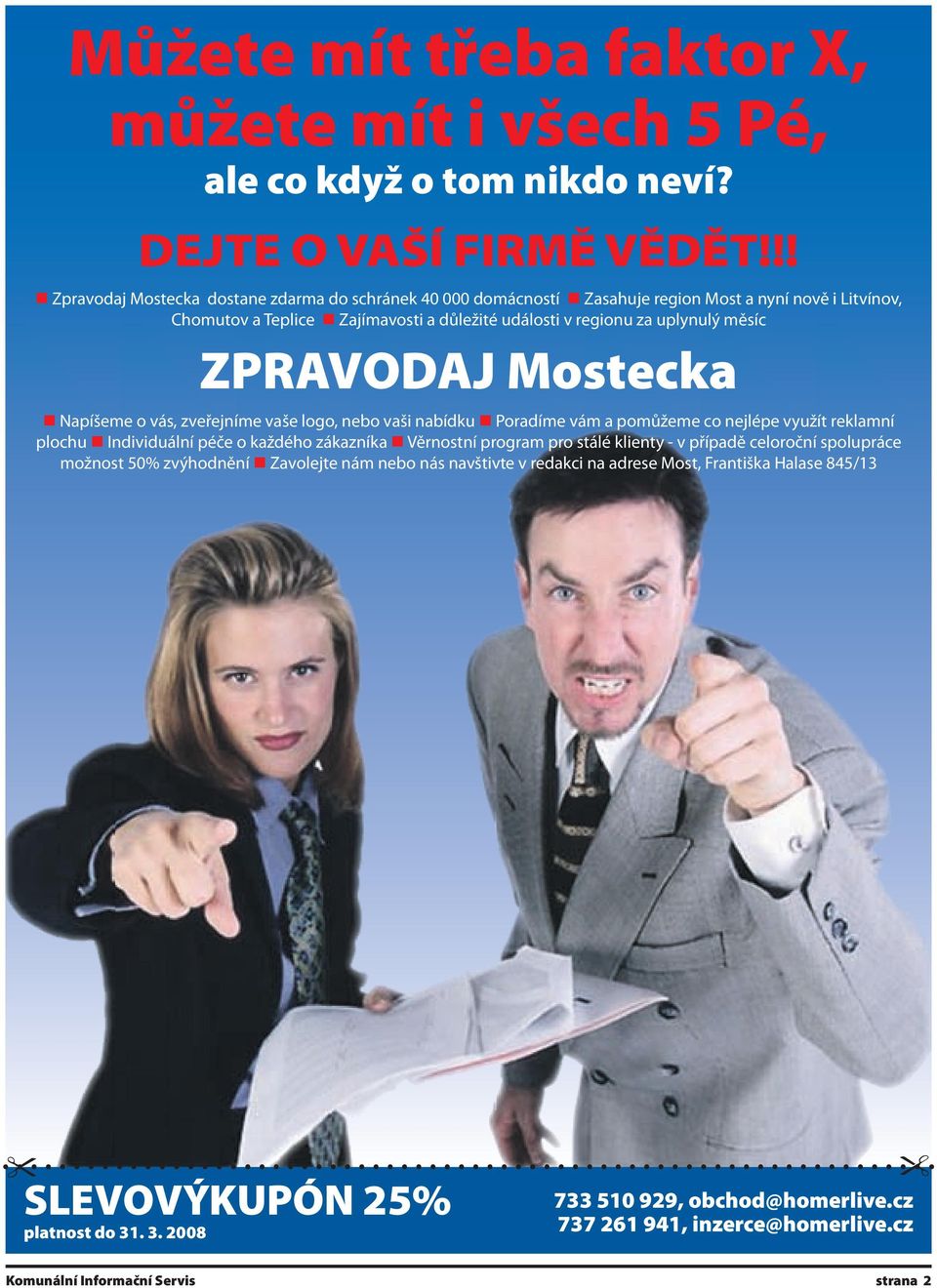 ZPRAVODAJ Mostecka Napíšeme o vás, zveřejníme vaše logo, nebo vaši nabídku Poradíme vám a pomůžeme co nejlépe využít reklamní plochu Individuální péče o každého zákazníka Věrnostní program pro