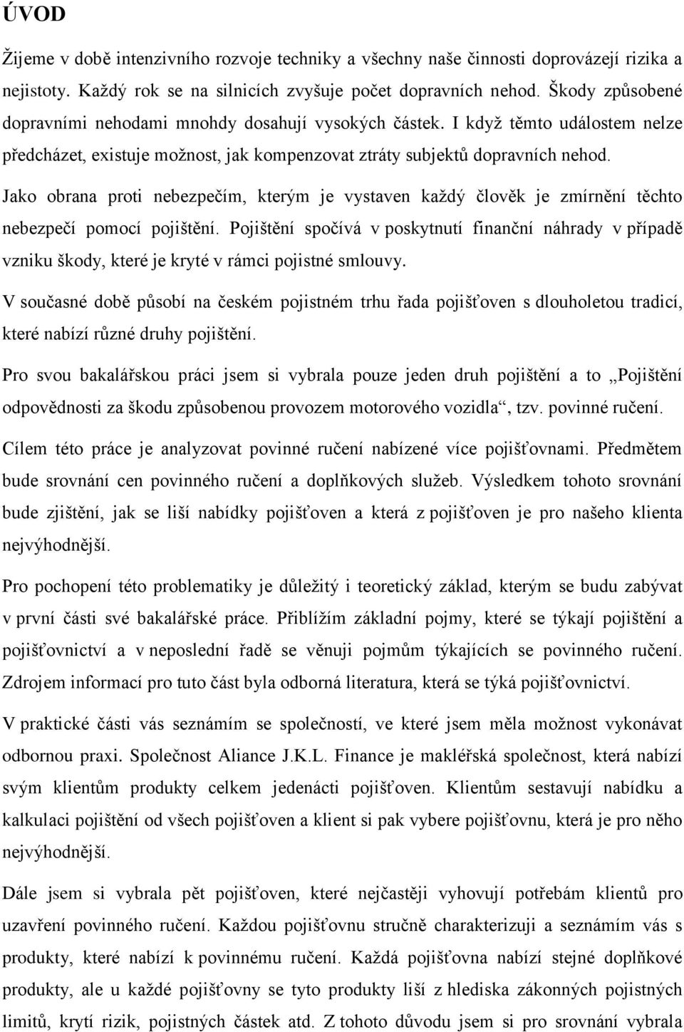 Jako obrana proti nebezpečím, kterým je vystaven kaţdý člověk je zmírnění těchto nebezpečí pomocí pojištění.