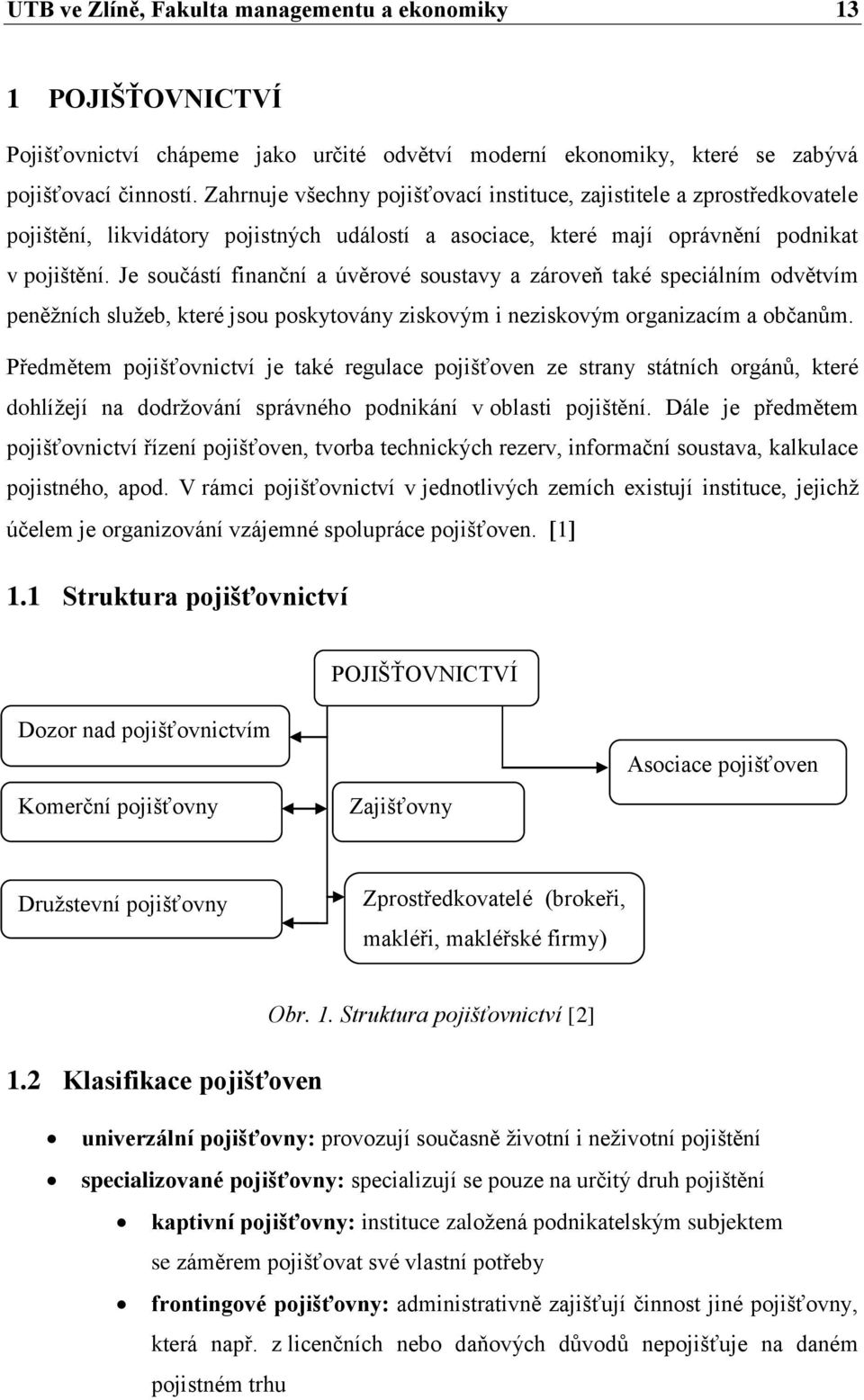 Je součástí finanční a úvěrové soustavy a zároveň také speciálním odvětvím peněţních sluţeb, které jsou poskytovány ziskovým i neziskovým organizacím a občanům.