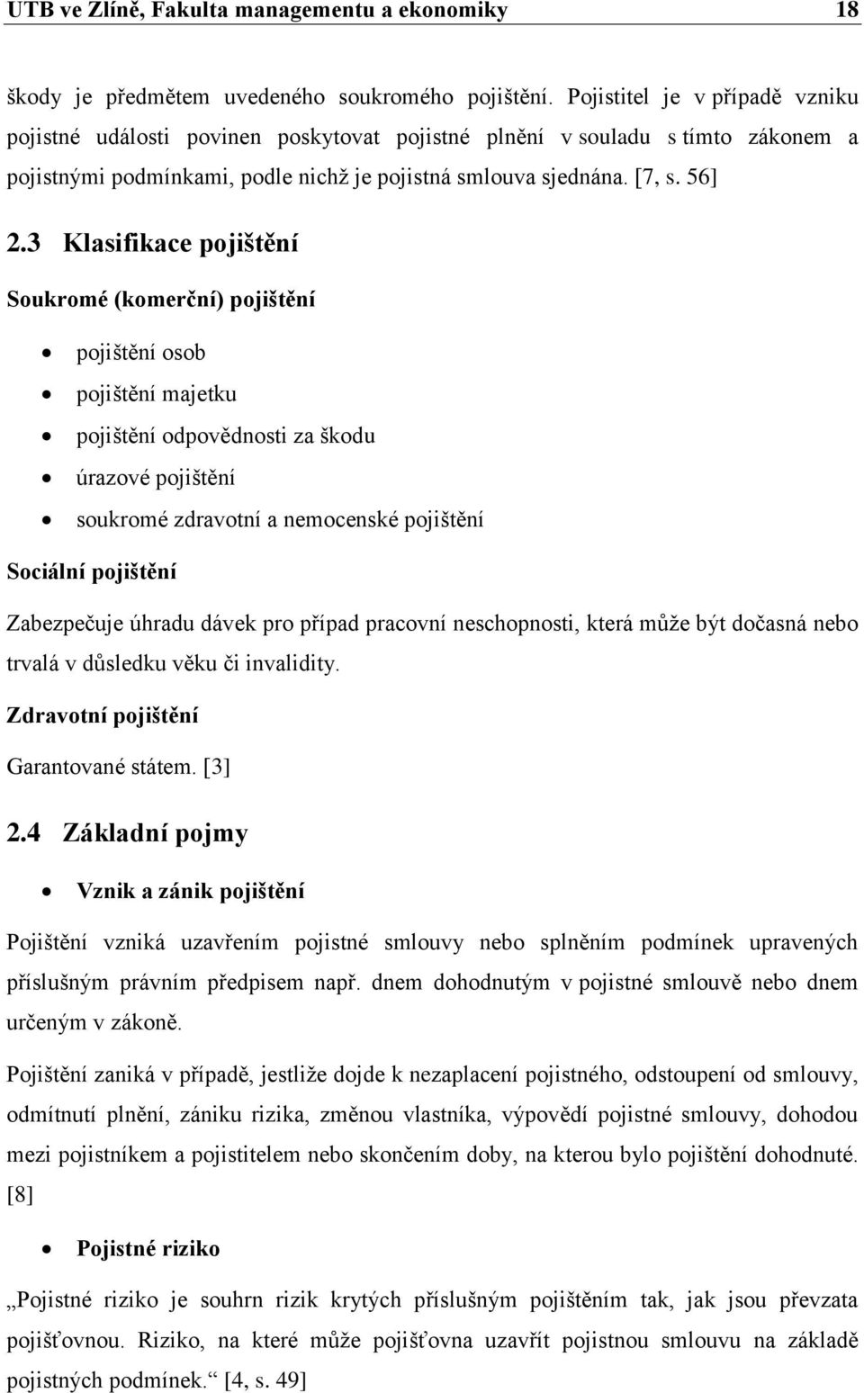 3 Klasifikace pojištění Soukromé (komerční) pojištění pojištění osob pojištění majetku pojištění odpovědnosti za škodu úrazové pojištění soukromé zdravotní a nemocenské pojištění Sociální pojištění