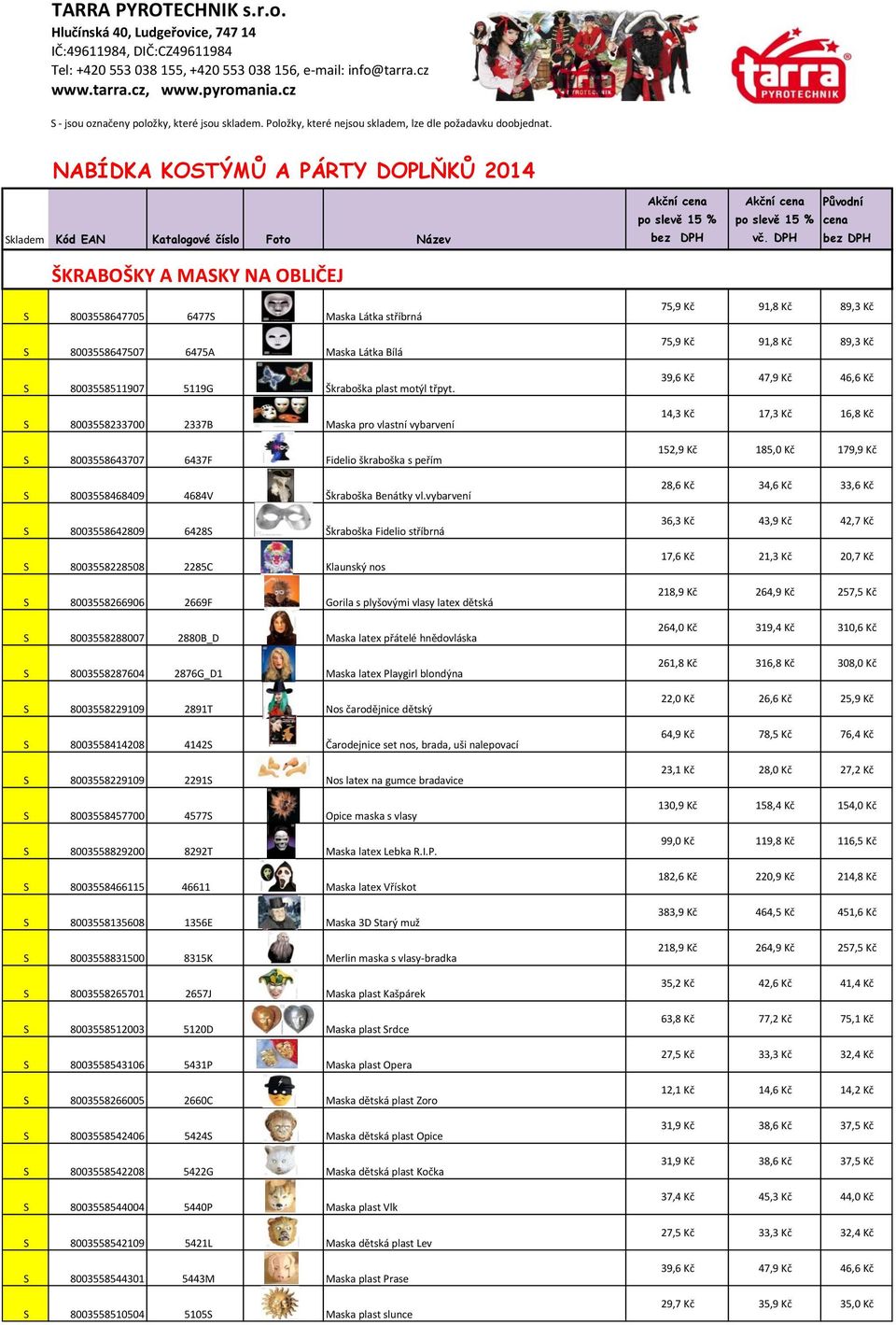 NABÍDKA KOSTÝMŮ A PÁRTY DOPLŇKŮ 2014 Skladem Kód EAN Katalogové číslo Foto Název Akční cena po slevě 15 % bez DPH Akční cena po slevě 15 % vč.