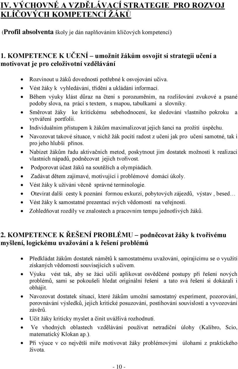 Vést žáky k vyhledávání, třídění a ukládání informací. Během výuky klást důraz na čtení s porozuměním, na rozlišování zvukové a psané podoby slova, na práci s textem, s mapou, tabulkami a slovníky.