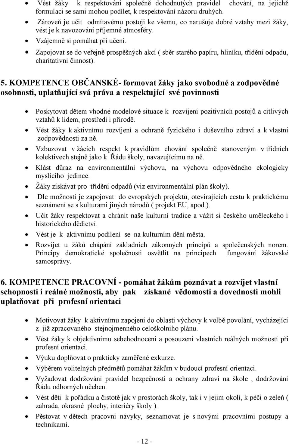 Zapojovat se do veřejně prospěšných akcí ( sběr starého papíru, hliníku, třídění odpadu, charitativní činnost). 5.