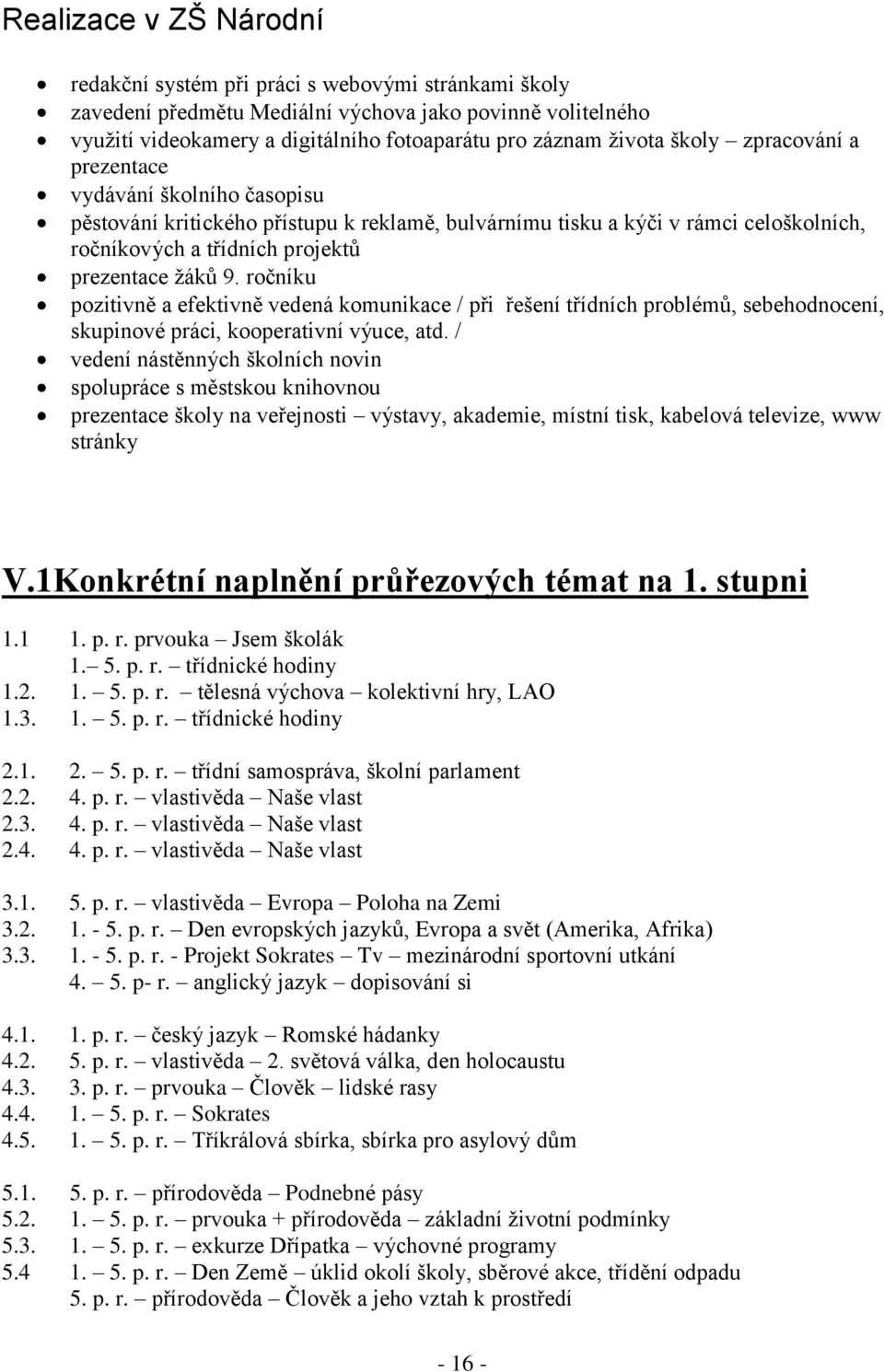 ročníku pozitivně a efektivně vedená komunikace / při řešení třídních problémů, sebehodnocení, skupinové práci, kooperativní výuce, atd.