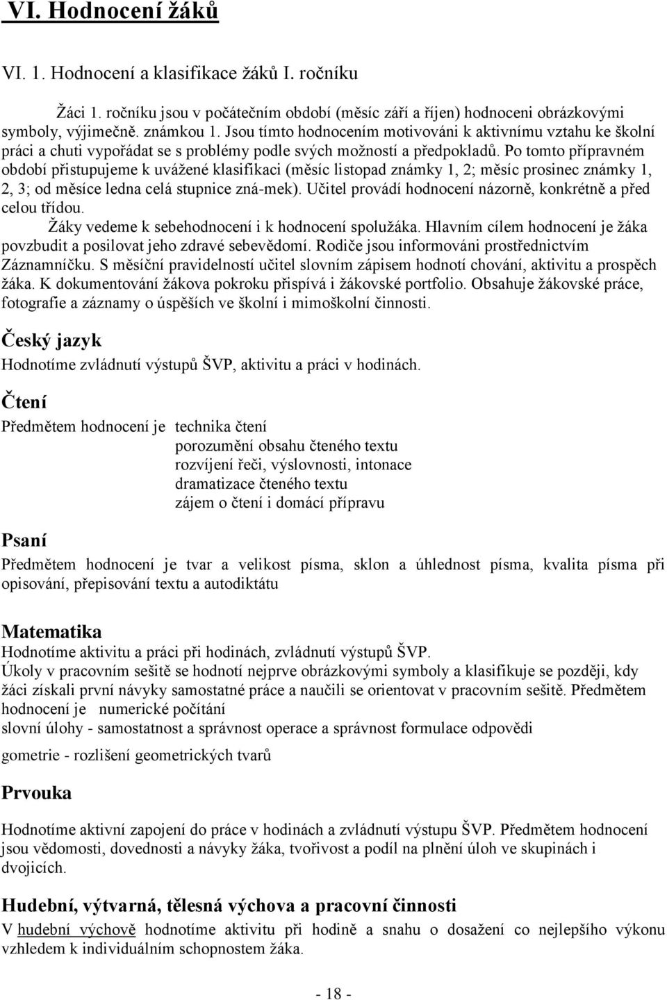 Po tomto přípravném období přistupujeme k uvážené klasifikaci (měsíc listopad známky 1, 2; měsíc prosinec známky 1, 2, 3; od měsíce ledna celá stupnice zná-mek).