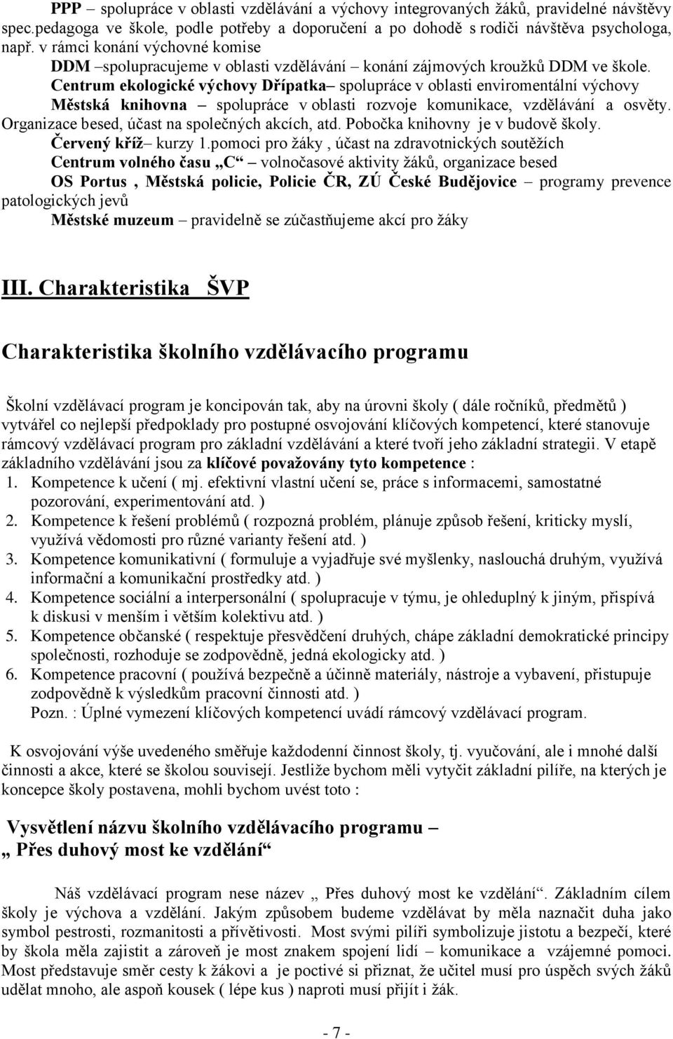 Centrum ekologické výchovy Dřípatka spolupráce v oblasti enviromentální výchovy Městská knihovna spolupráce v oblasti rozvoje komunikace, vzdělávání a osvěty.