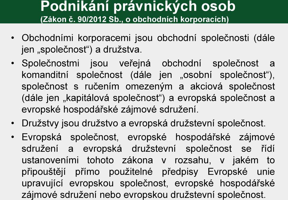 evropská společnost a evropské hospodářské zájmové sdružení. Družstvy jsou družstvo a evropská družstevní společnost.