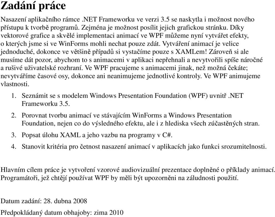 Vytváření animací je velice jednoduché, dokonce ve většině případů si vystačíme pouze s XAMLem!