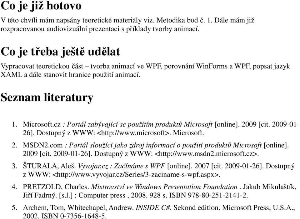 cz : Portál zabývající se použitím produktů Microsoft [online]. 2009 [cit. 2009-01- 26]. Dostupný z WWW: <http://www.microsoft>. Microsoft. 2. MSDN2.