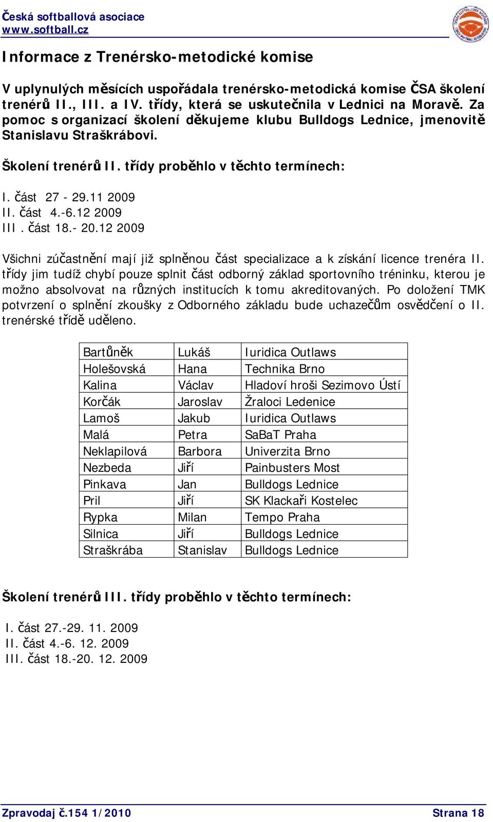 12 2009 III. část 18.- 20.12 2009 Všichni zúčastnění mají již splněnou část specializace a k získání licence trenéra II.