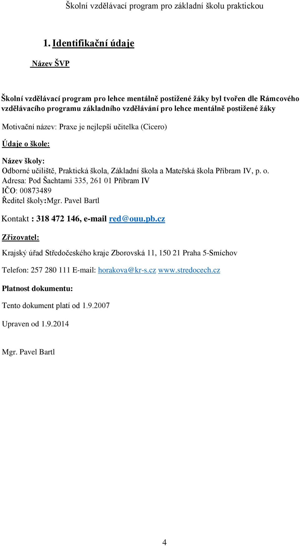 Pavel Bartl Kontakt : 318 472 146, e-mail red@ouu.pb.cz Zřizovatel: Krajský úřad Středočeského kraje Zborovská 11, 150 21 Praha 5-Smíchov Telefon: 257 280 111 E-mail: horakova@kr-s.