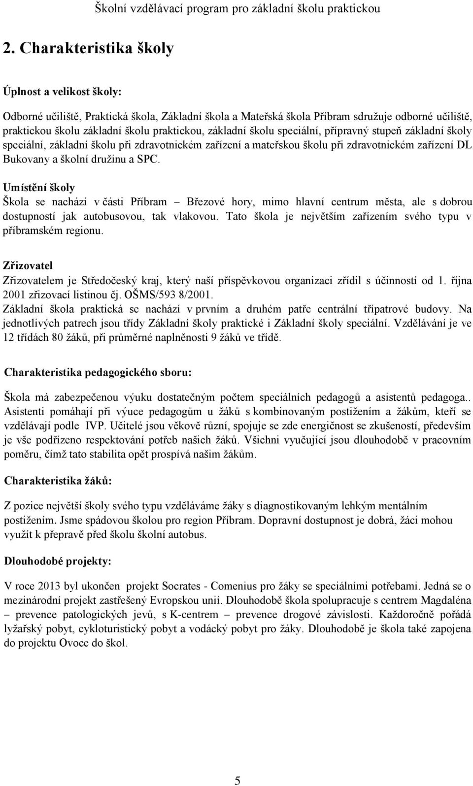 Umístění školy Škola se nachází v části Příbram Březové hory, mimo hlavní centrum města, ale s dobrou dostupností jak autobusovou, tak vlakovou.