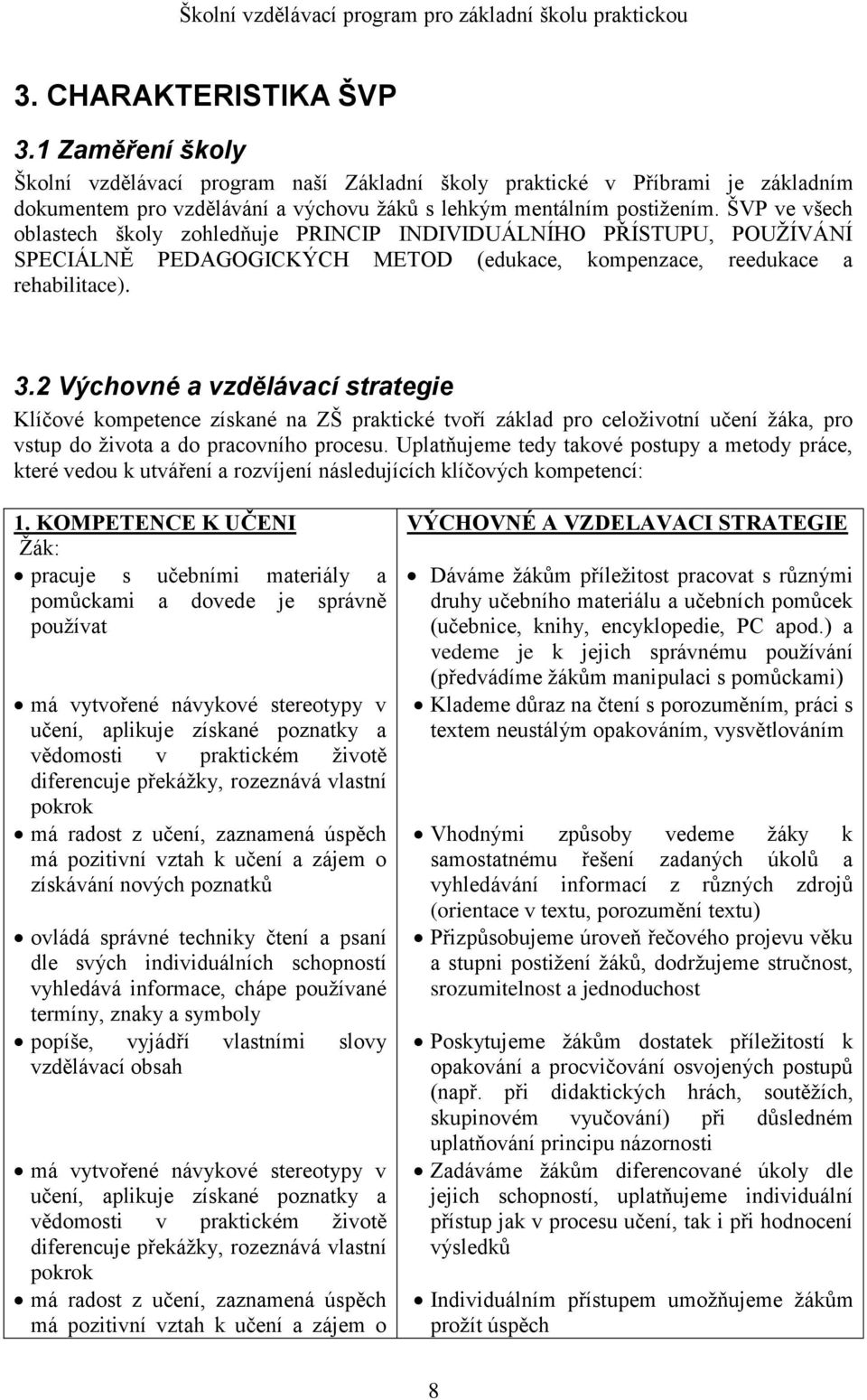 2 Výchovné a vzdělávací strategie Klíčové kompetence získané na ZŠ praktické tvoří základ pro celoživotní učení žáka, pro vstup do života a do pracovního procesu.