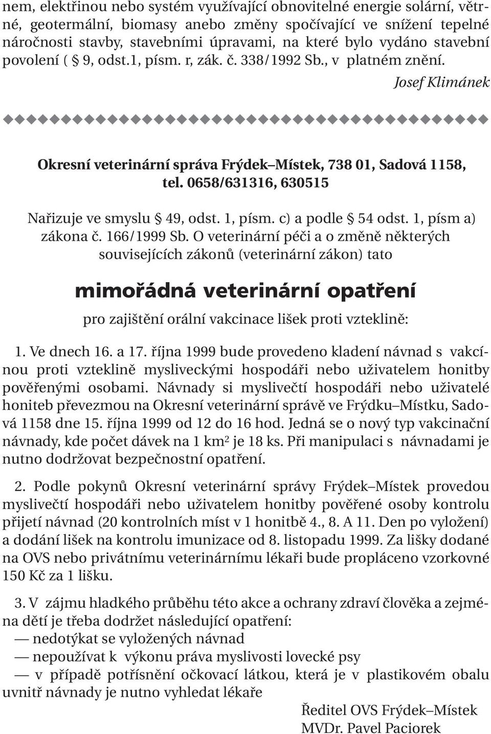 0658/631316, 630515 Nařizuje ve smyslu 49, odst. 1, písm. c) a podle 54 odst. 1, písm a) zákona č. 166/1999 Sb.