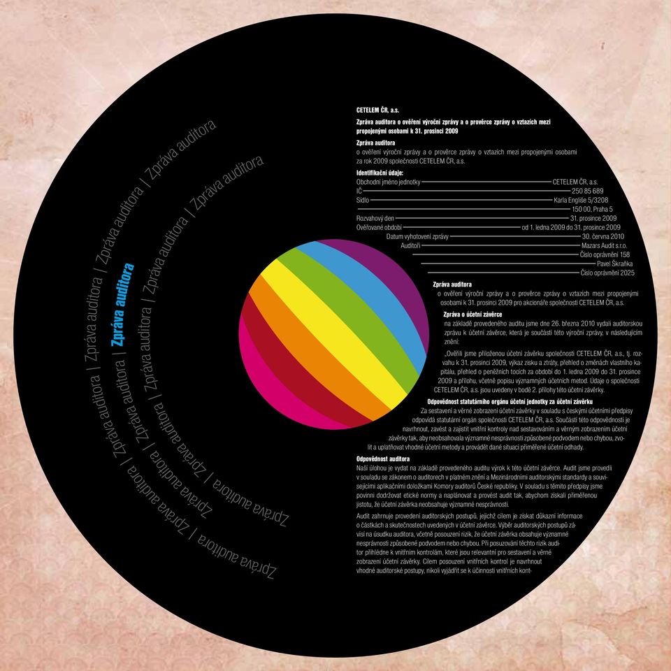 prosinci 2009 Zpráva auditora o ověření výroční zprávy a o prověrce zprávy o vztazích mezi propojenými osobami za rok 2009 společnosti CETELEM ČR, a.s. Identifikační údaje: Obchodní jméno jednotky CETELEM ČR, a.
