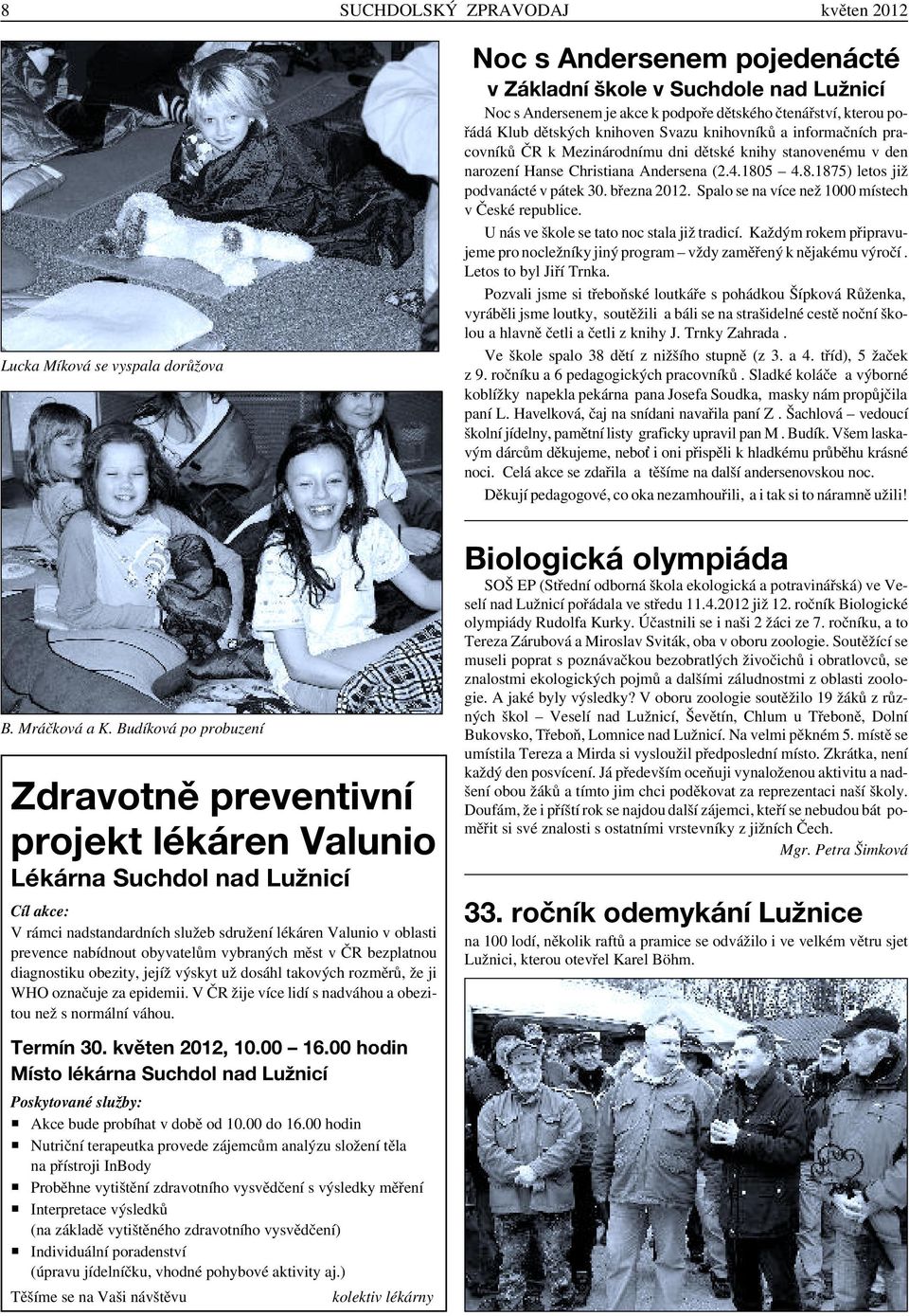 obyvatelům vybraných měst v ČR bezplatnou diagnostiku obezity, jejíž výskyt už dosáhl takových rozměrů, že ji WHO označuje za epidemii. V ČR žije více lidí s nadváhou a obezitou než s normální váhou.