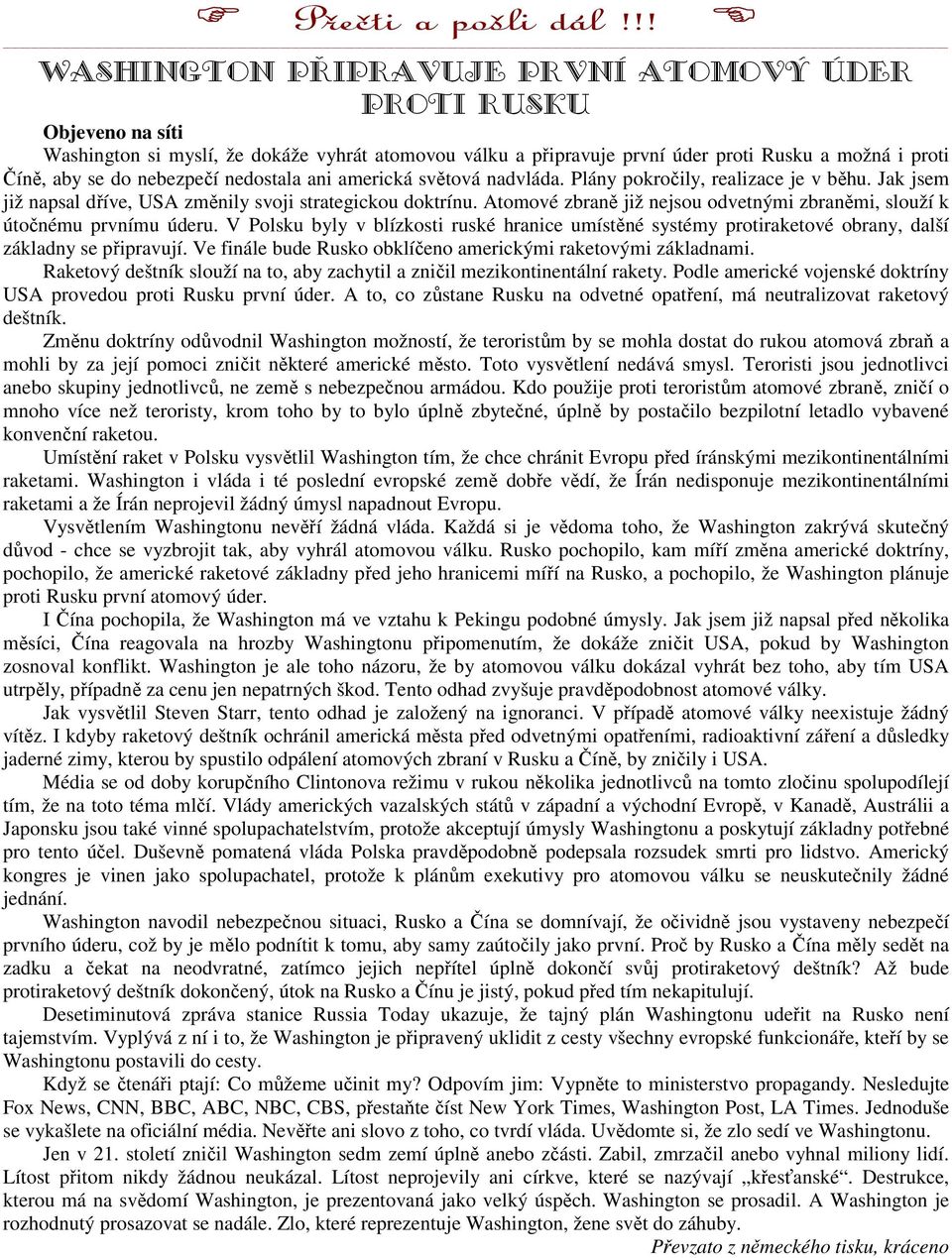 Atomové zbraně již nejsou odvetnými zbraněmi, slouží k útočnému prvnímu úderu. V Polsku byly v blízkosti ruské hranice umístěné systémy protiraketové obrany, další základny se připravují.