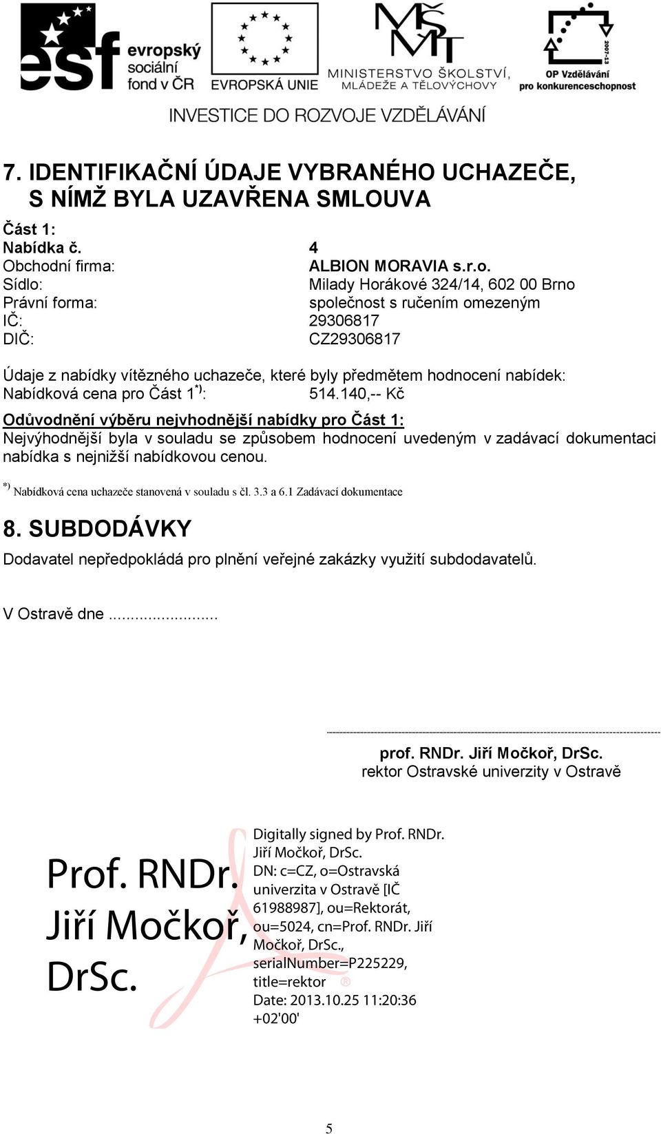 140,-- Kč Odůvodnění výběru nejvhodnější nabídky pro Část 1: Nejvýhodnější byla v souladu se způsobem hodnocení uvedeným v zadávací dokumentaci nabídka s nejnižší nabídkovou