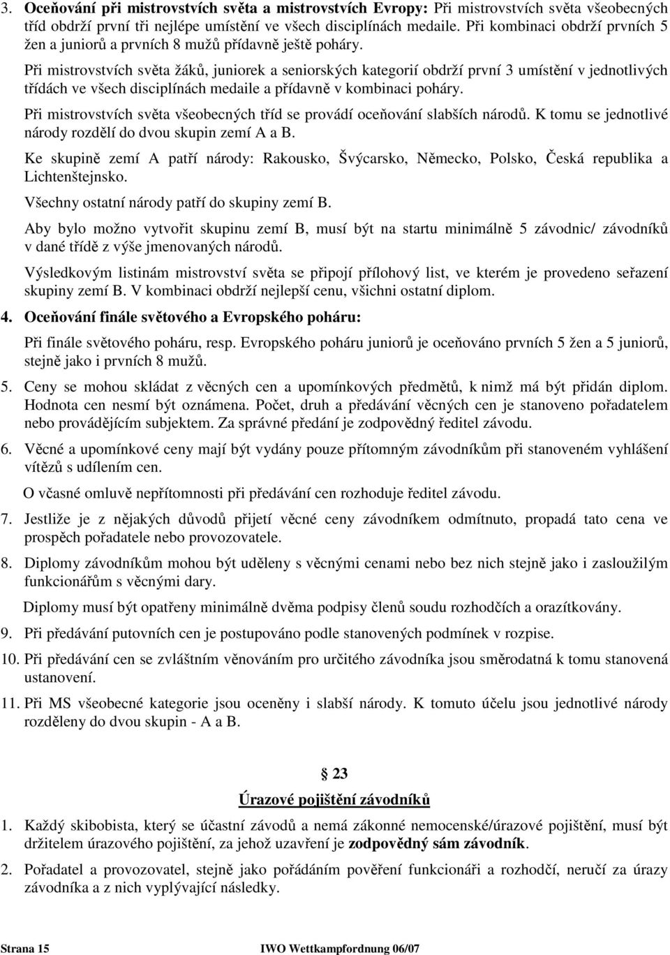 Při mistrovstvích světa žáků, juniorek a seniorských kategorií obdrží první 3 umístění v jednotlivých třídách ve všech disciplínách medaile a přídavně v kombinaci poháry.