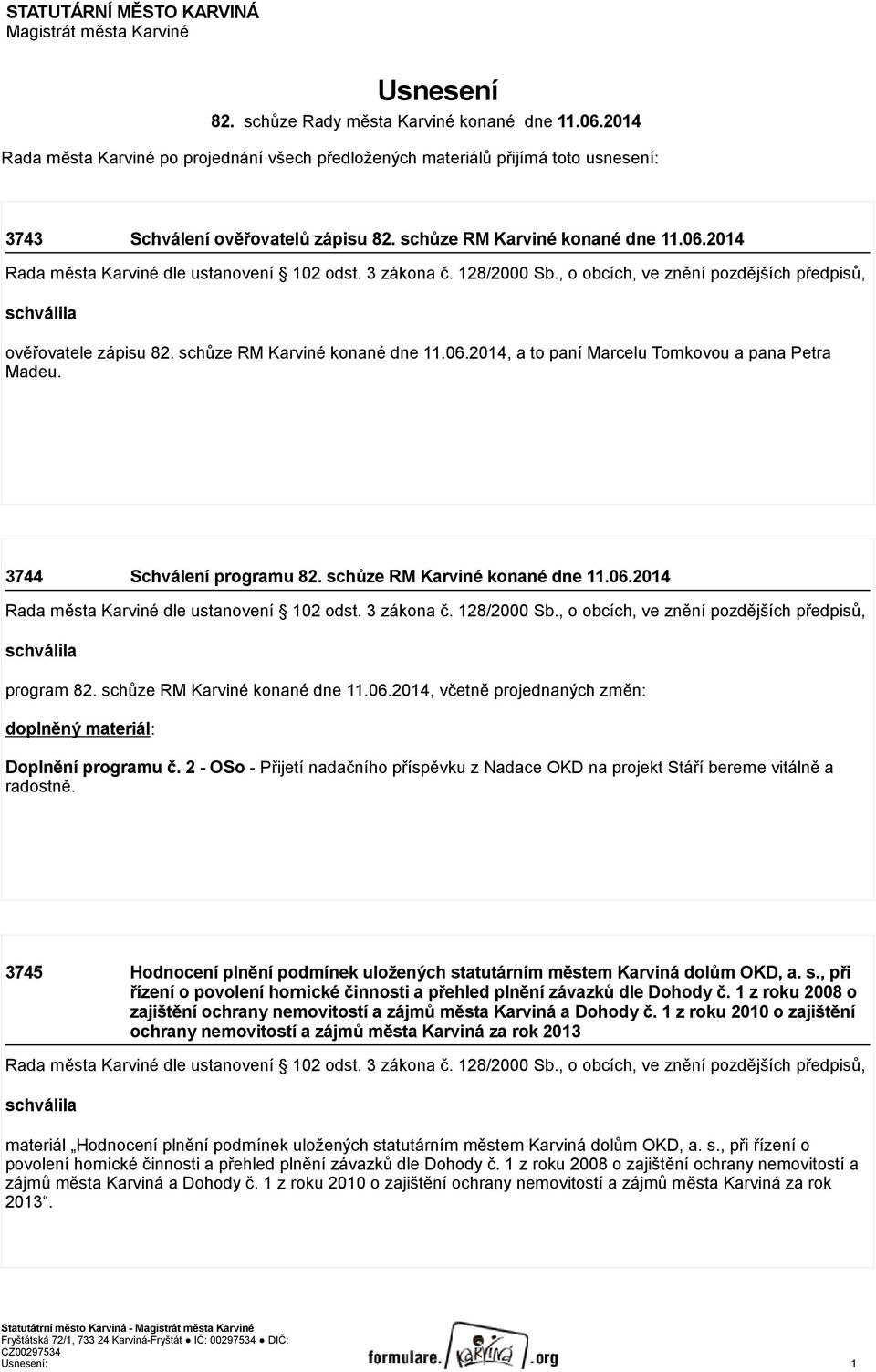 2014 Rada města Karviné dle ustanovení 102 odst. 3 zákona č. 128/2000 Sb., o obcích, ve znění pozdějších předpisů, schválila ověřovatele zápisu 82. schůze RM Karviné konané dne 11.06.