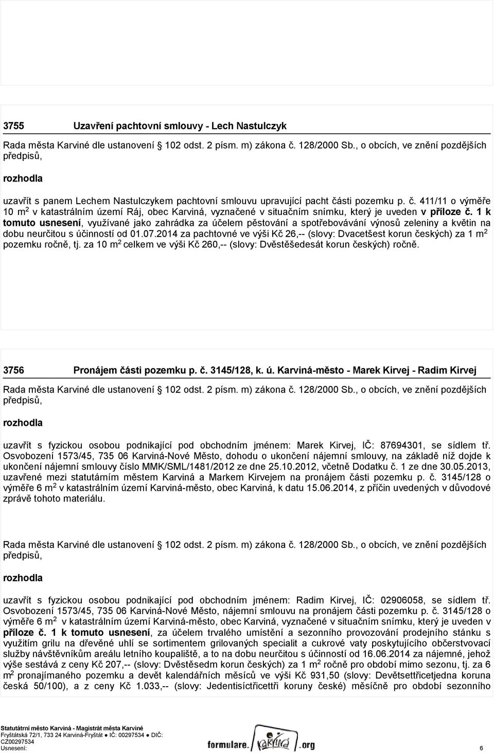 sti pozemku p. č. 411/11 o výměře 10 m 2 v katastrálním území Ráj, obec Karviná, vyznačené v situačním snímku, který je uveden v příloze č.