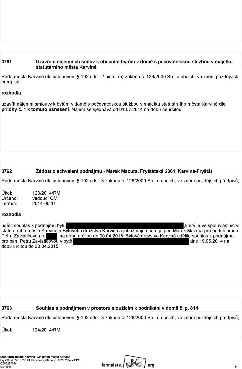 Nájem se sjednává od 01.07.2014 na dobu neurčitou. 3762 Žádost o schválení podnájmu - Marek Macura, Fryštátská 2061, Karviná-Fryštát Rada města Karviné dle ustanovení 102 odst. 3 zákona č.