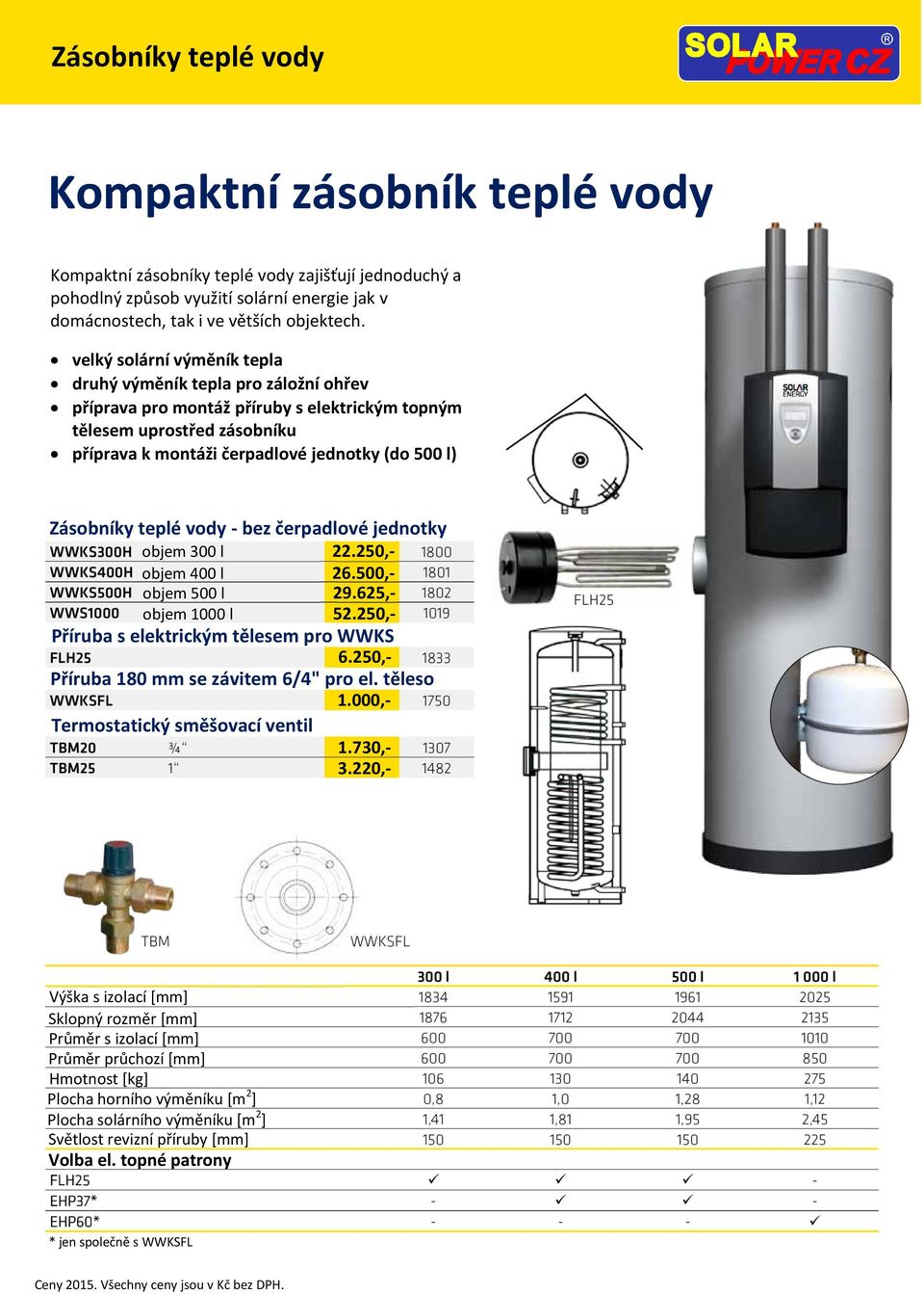 Zásobníky teplé vody - bez čerpadlové jednotky objem 300 l 22.250,- objem 400 l 26.500,- objem 500 l 29.625,- objem 1000 l 52.250,- Příruba s elektrickým tělesem pro WWKS 6.