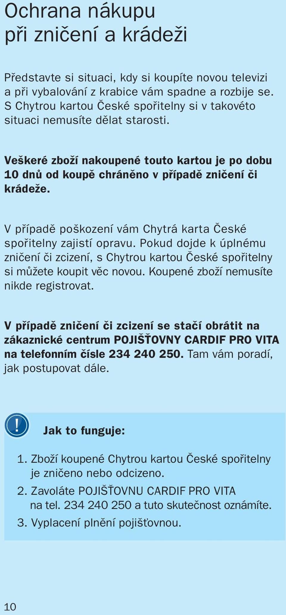 V případě poškození vám Chytrá karta České spořitelny zajistí opravu. Pokud dojde k úplnému zničení či zcizení, s Chytrou kartou České spořitelny si můžete koupit věc novou.