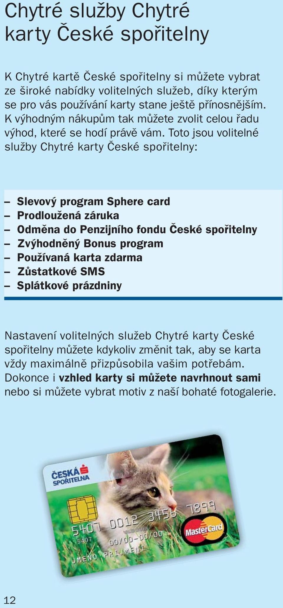 Toto jsou volitelné služby Chytré karty České spořitelny: Slevový program Sphere card Prodloužená záruka Odměna do Penzijního fondu České spořitelny Zvýhodněný Bonus program Používaná karta