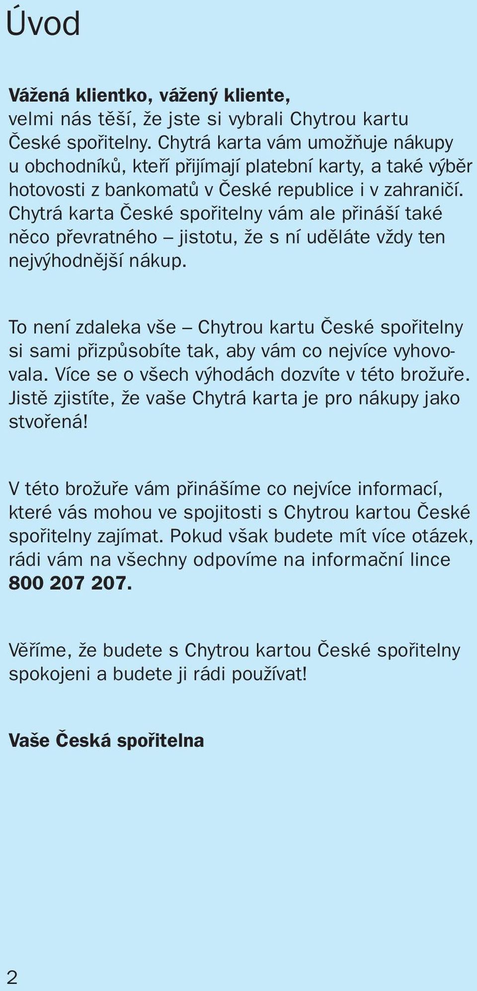 Chytrá karta České spořitelny vám ale přináší také něco převratného jistotu, že s ní uděláte vždy ten nejvýhodnější nákup.