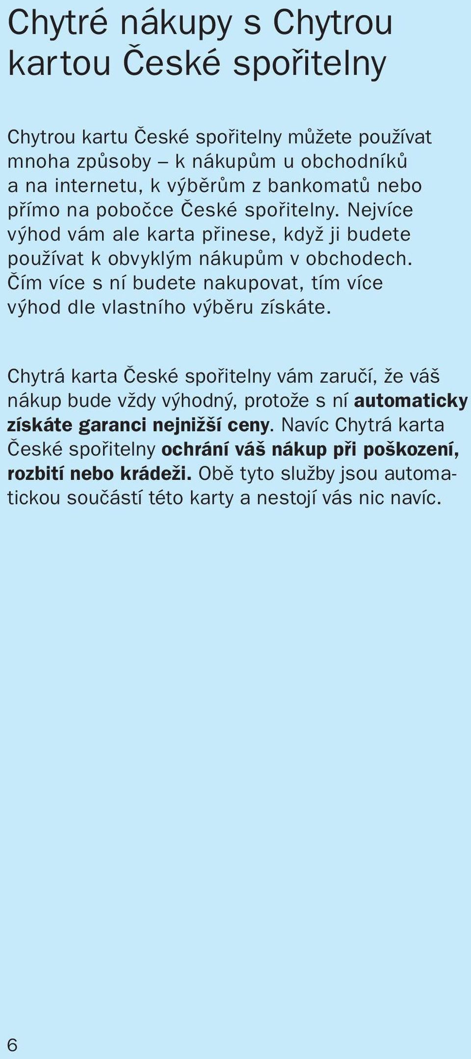 Čím více s ní budete nakupovat, tím více výhod dle vlastního výběru získáte.