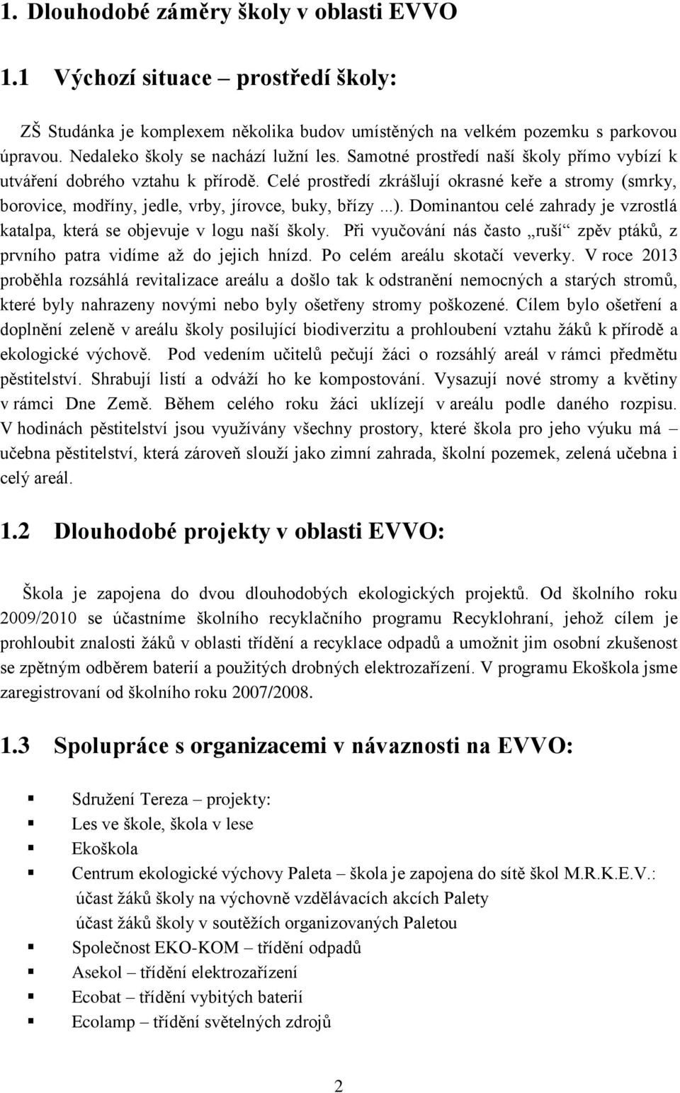 Celé prostředí zkrášlují okrasné keře a stromy (smrky, borovice, modříny, jedle, vrby, jírovce, buky, břízy...). Dominantou celé zahrady je vzrostlá katalpa, která se objevuje v logu naší školy.