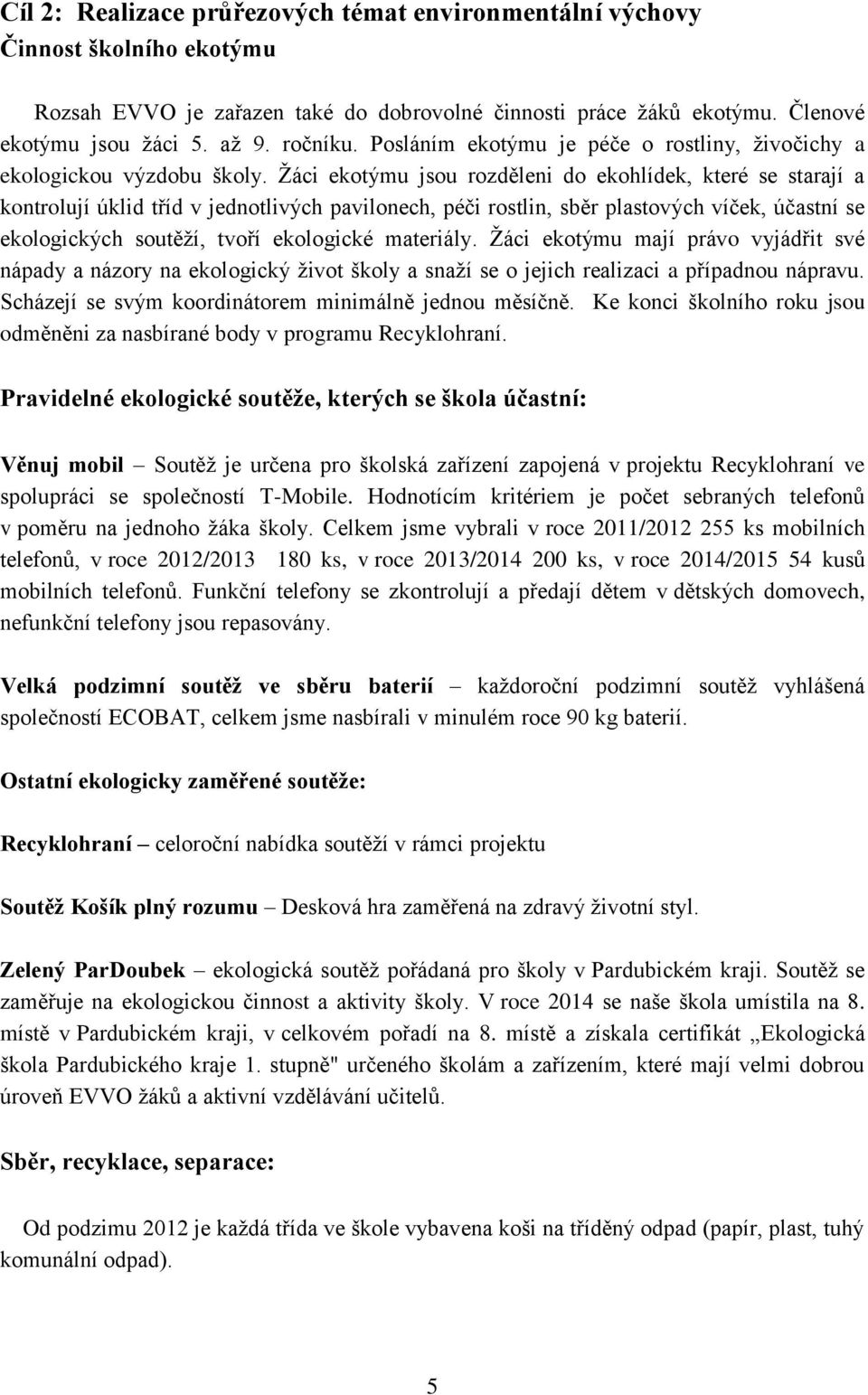 Žáci ekotýmu jsou rozděleni do ekohlídek, které se starají a kontrolují úklid tříd v jednotlivých pavilonech, péči rostlin, sběr plastových víček, účastní se ekologických soutěží, tvoří ekologické