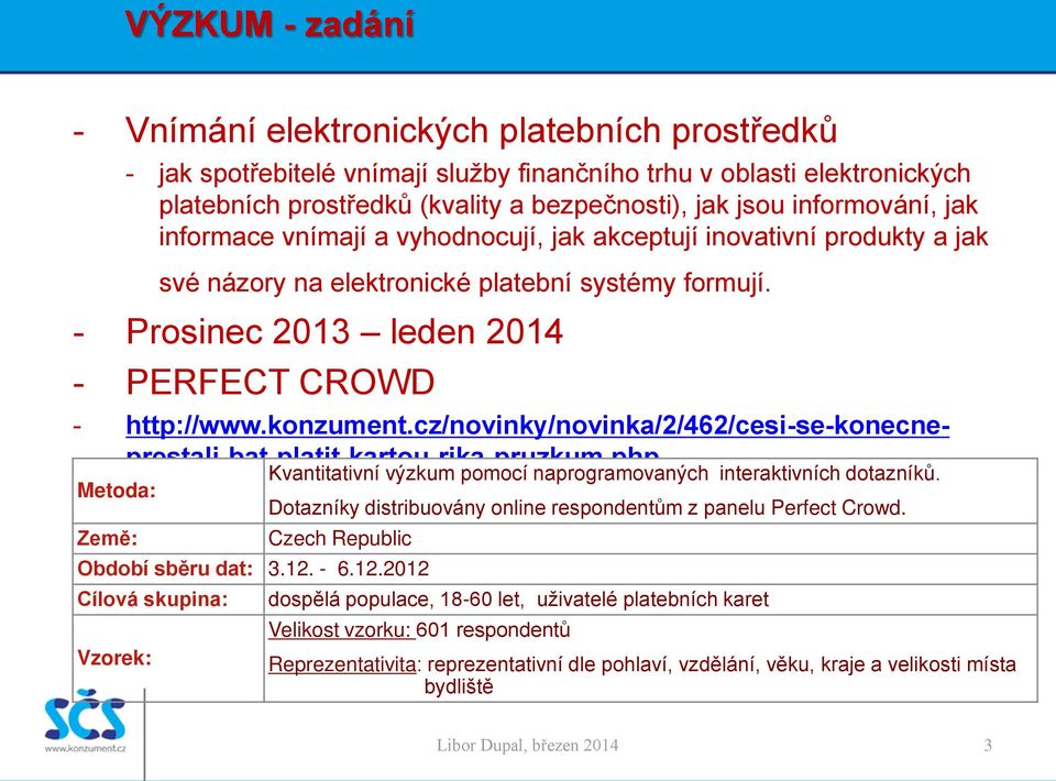 konzument.cz/novinky/novinka/2/462/cesi-se-konecneprestali-bat-platit-kartou-rika-pruzkum.php Metoda: Země: Kvantitativní výzkum pomocí naprogramovaných interaktivních dotazníků.